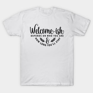 Welcome-ish Depends on Who You Are T-Shirt